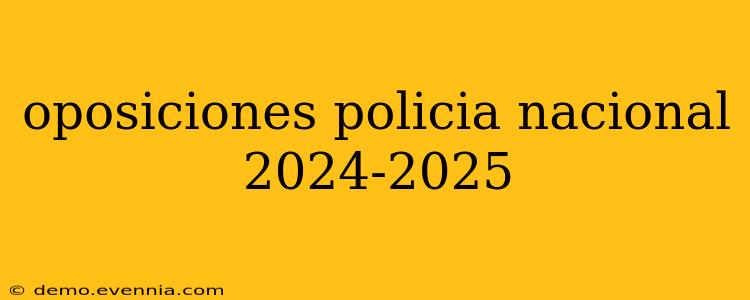 oposiciones policia nacional 2024-2025