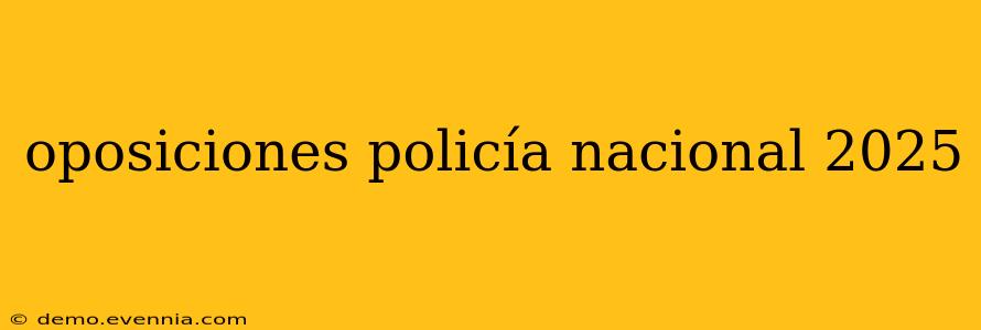 oposiciones policía nacional 2025