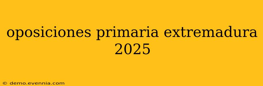 oposiciones primaria extremadura 2025