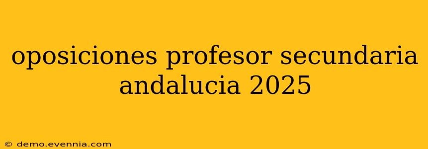 oposiciones profesor secundaria andalucia 2025