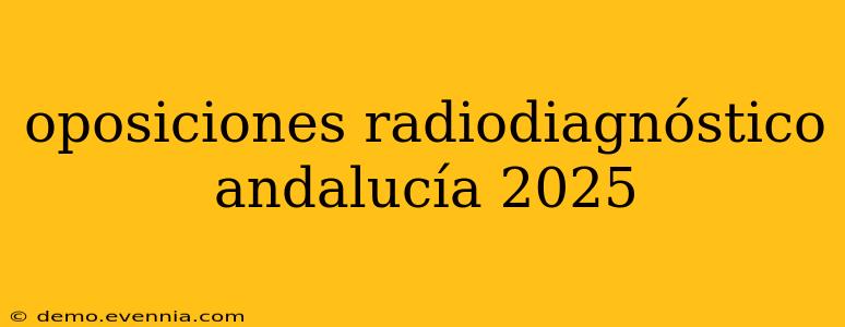 oposiciones radiodiagnóstico andalucía 2025