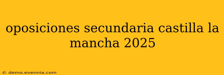 oposiciones secundaria castilla la mancha 2025