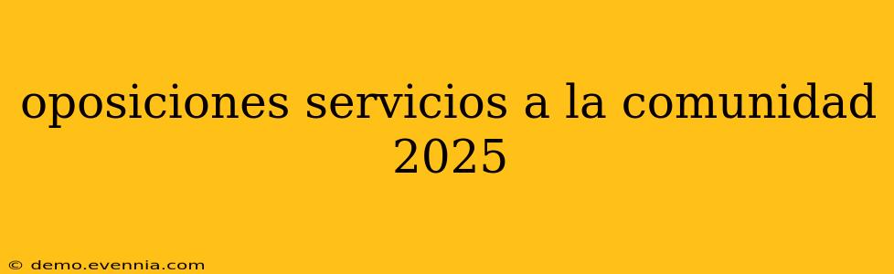 oposiciones servicios a la comunidad 2025