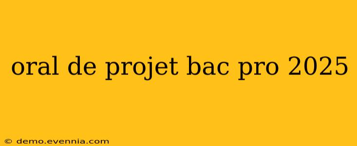 oral de projet bac pro 2025