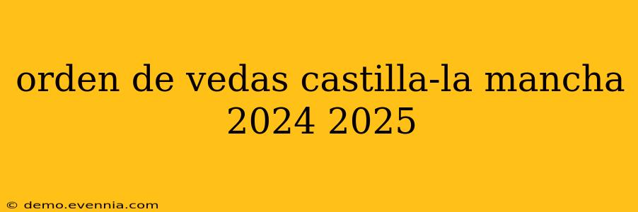 orden de vedas castilla-la mancha 2024 2025