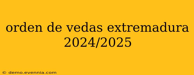 orden de vedas extremadura 2024/2025