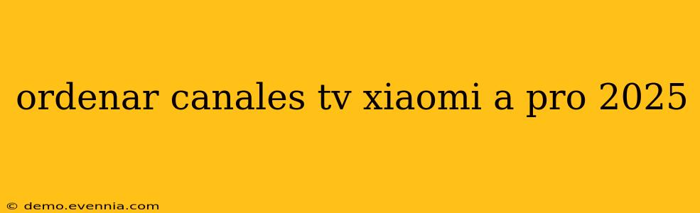 ordenar canales tv xiaomi a pro 2025