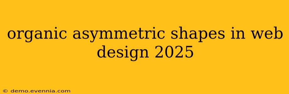 organic asymmetric shapes in web design 2025