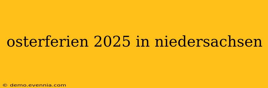 osterferien 2025 in niedersachsen