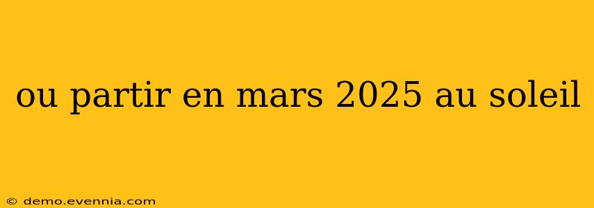 ou partir en mars 2025 au soleil