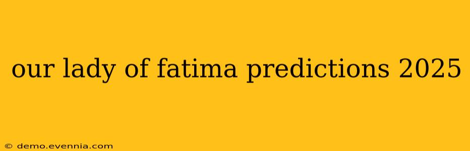 our lady of fatima predictions 2025