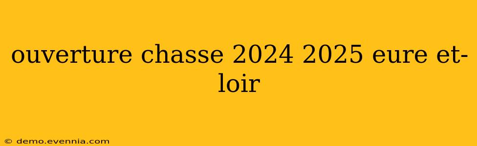 ouverture chasse 2024 2025 eure et-loir