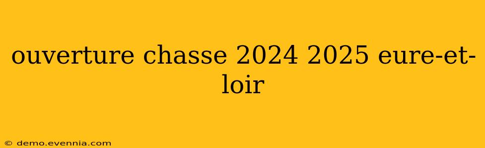 ouverture chasse 2024 2025 eure-et-loir