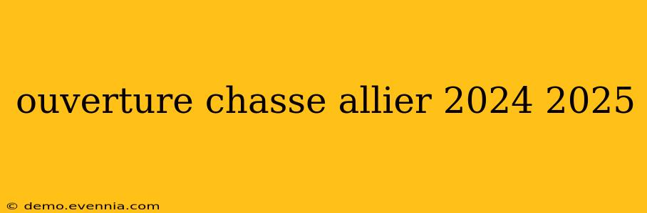 ouverture chasse allier 2024 2025