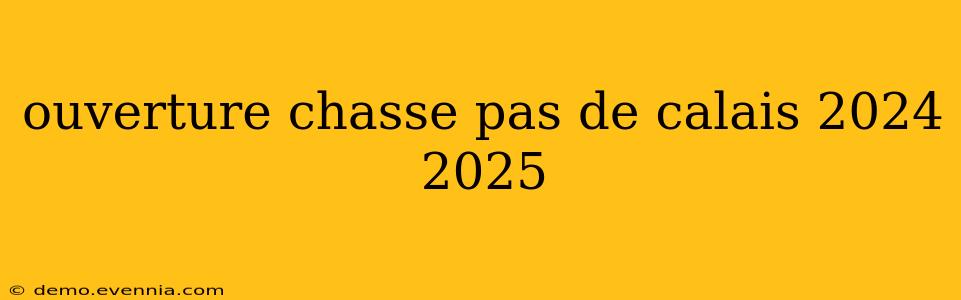 ouverture chasse pas de calais 2024 2025