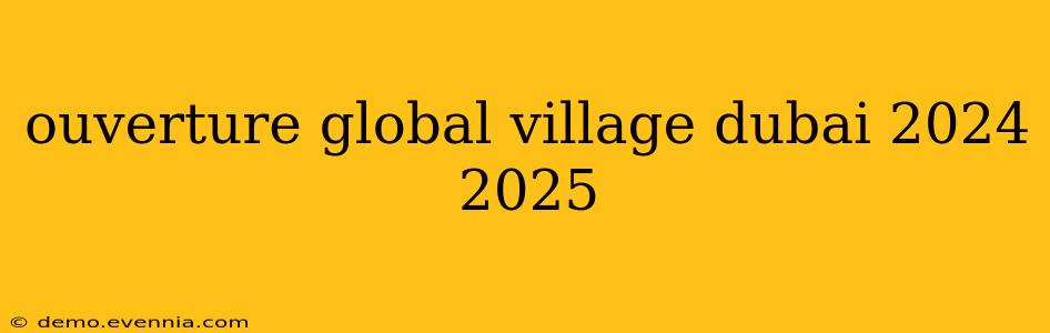 ouverture global village dubai 2024 2025