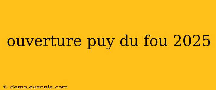 ouverture puy du fou 2025