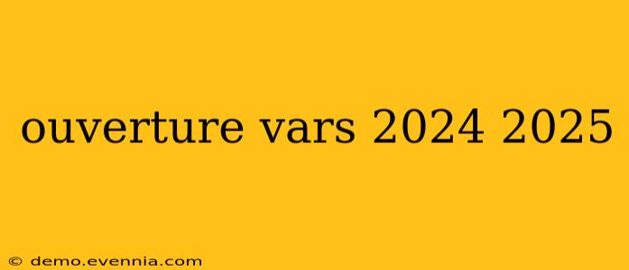 ouverture vars 2024 2025