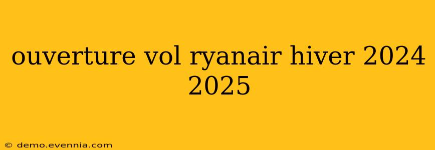 ouverture vol ryanair hiver 2024 2025