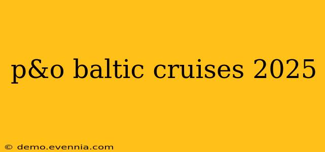 p&o baltic cruises 2025