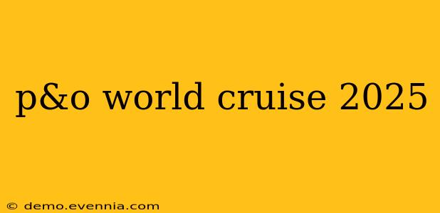 p&o world cruise 2025