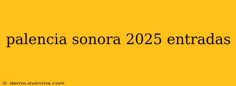 palencia sonora 2025 entradas