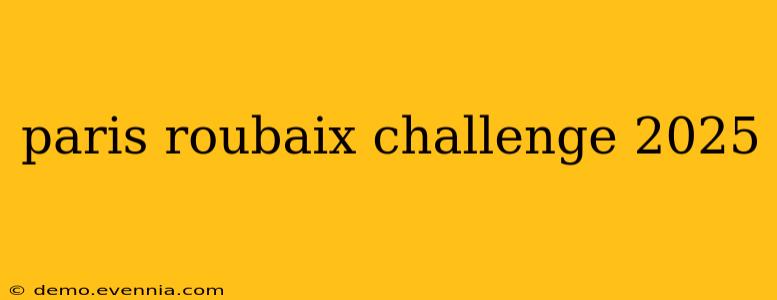 paris roubaix challenge 2025