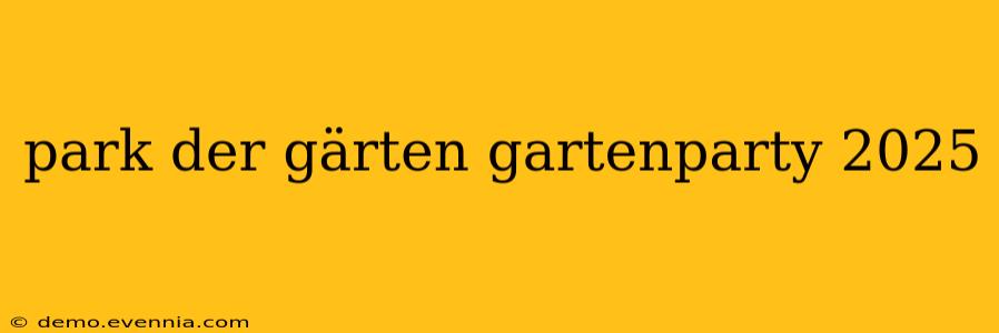 park der gärten gartenparty 2025