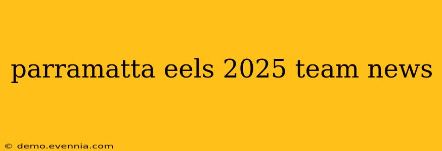 parramatta eels 2025 team news