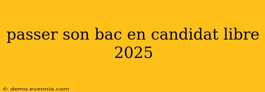 passer son bac en candidat libre 2025