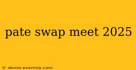 pate swap meet 2025