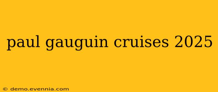 paul gauguin cruises 2025