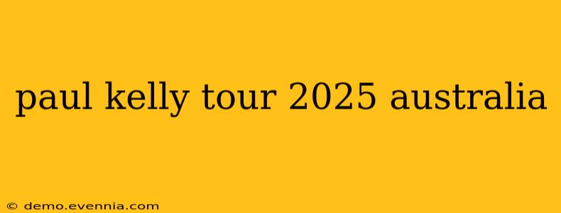 paul kelly tour 2025 australia