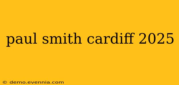 paul smith cardiff 2025