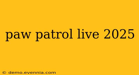 paw patrol live 2025