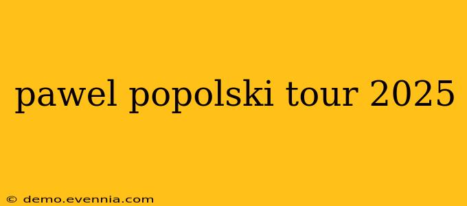 pawel popolski tour 2025