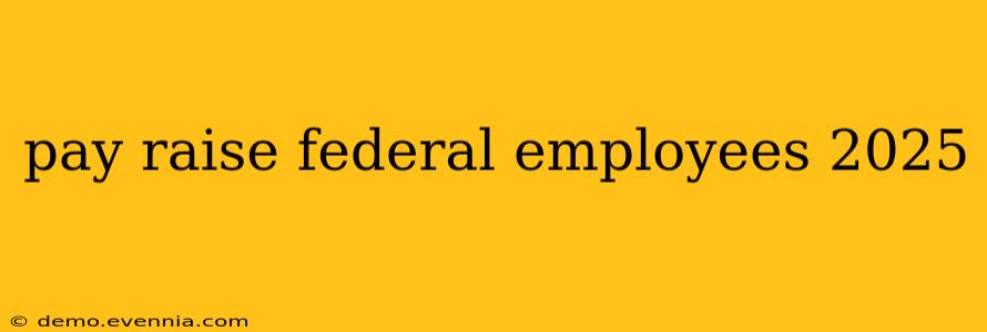 pay raise federal employees 2025