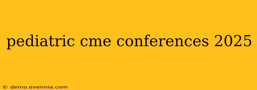 pediatric cme conferences 2025