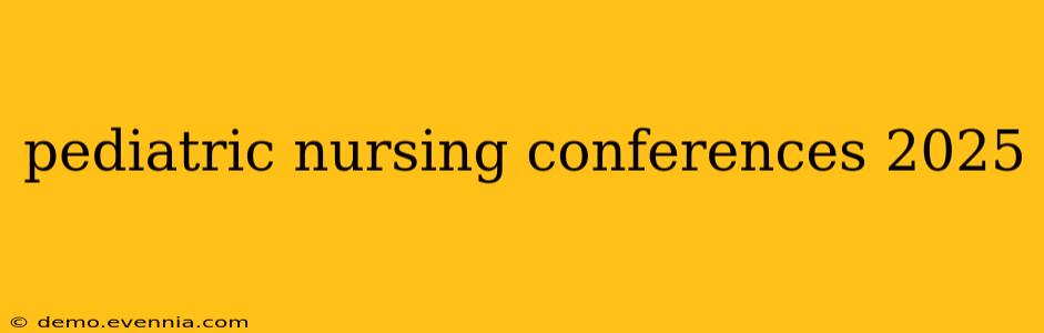 pediatric nursing conferences 2025