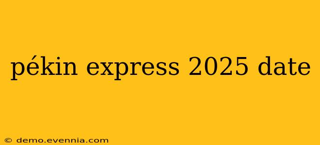 pékin express 2025 date