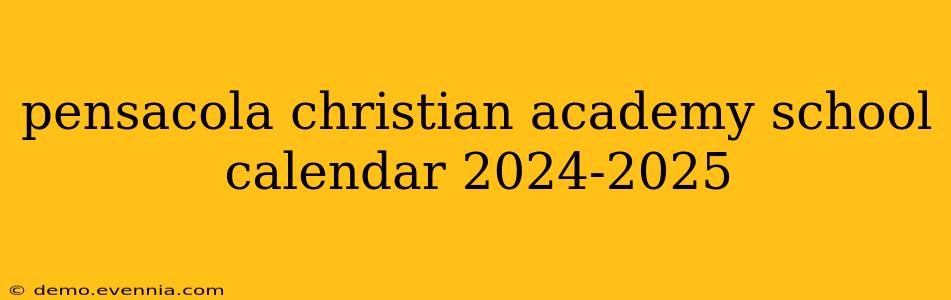 pensacola christian academy school calendar 2024-2025