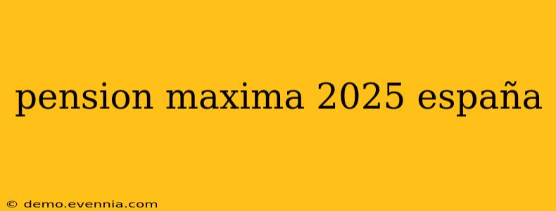 pension maxima 2025 españa