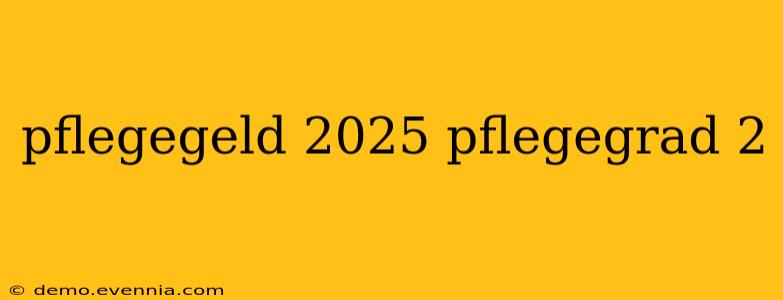 pflegegeld 2025 pflegegrad 2