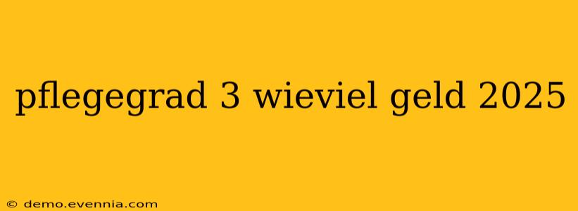 pflegegrad 3 wieviel geld 2025