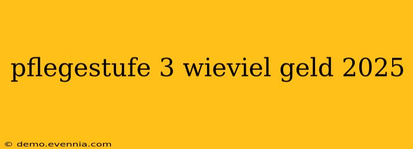 pflegestufe 3 wieviel geld 2025