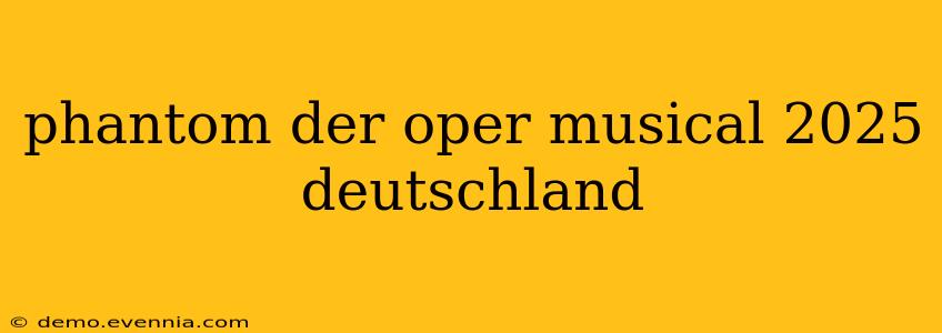 phantom der oper musical 2025 deutschland