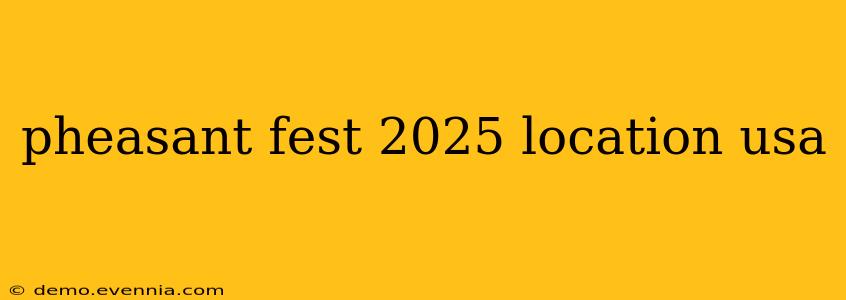 pheasant fest 2025 location usa