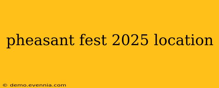 pheasant fest 2025 location