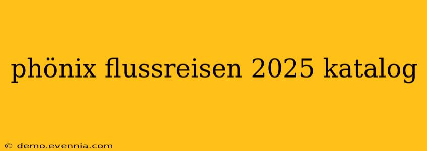 phönix flussreisen 2025 katalog