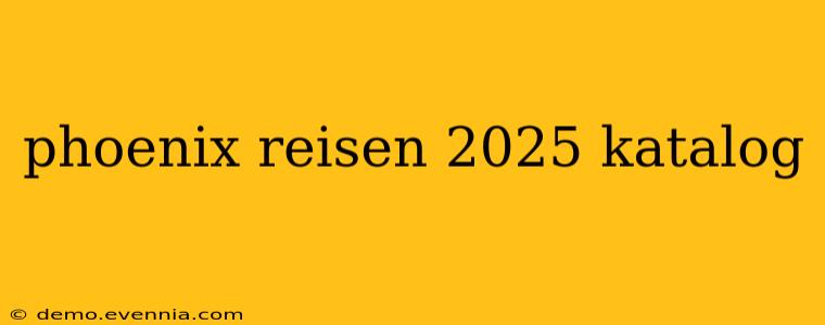 phoenix reisen 2025 katalog